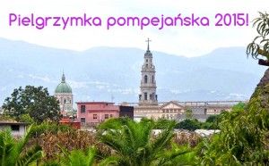 Pielgrzymka do Pompejów! – na rocznicę Sanktuarium
